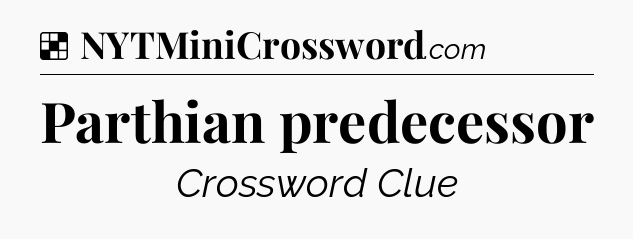Solution: Parthian predecessor - NYT Crossword