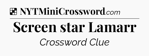 Solution: Screen star Lamarr - NYT Crossword