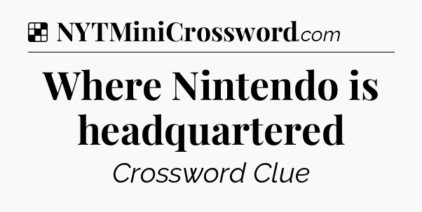 Solution: Where Nintendo is headquartered - NYT Crossword