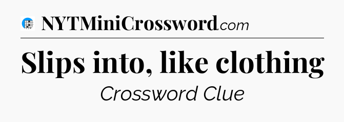 Slips into, like clothing Crossword Clue