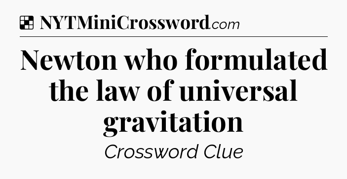 Solution: Newton who formulated the law of universal gravitation - NYT Crossword