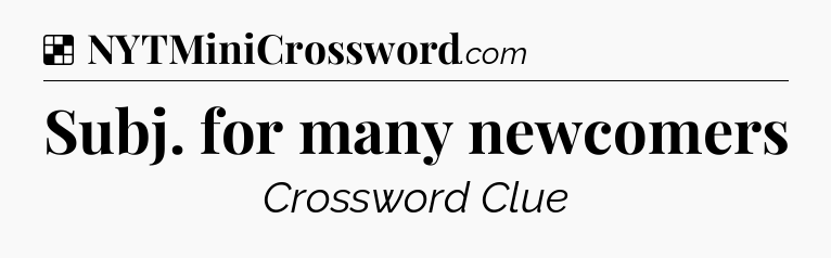 Solution: Subj. for many newcomers - NYT Crossword