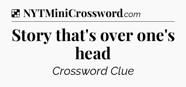 Solution: Story that's over one's head - NYT Crossword