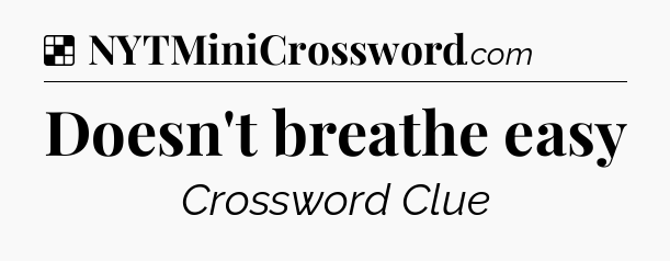 Solution: Doesn't breathe easy - NYT Crossword