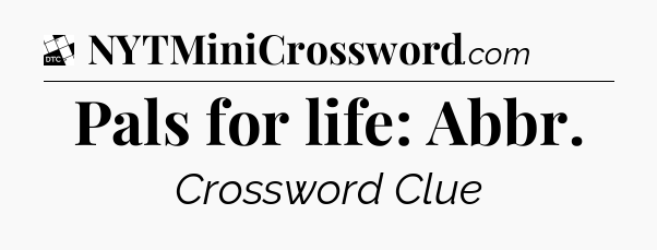 Pals for life: Abbr - Daily Themed Classic Crossword