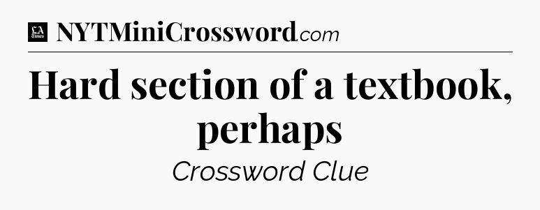 Hard section of a textbook, perhaps - LA Times Crossword