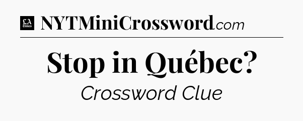 Stop in Québec - LA Times Crossword