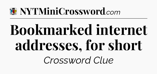 Bookmarked internet addresses, for short Crossword Clue