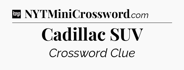 Cadillac SUV Crossword Clue