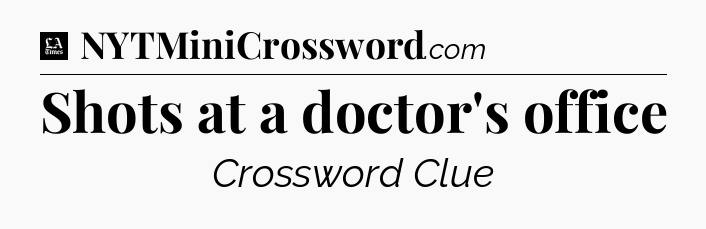 Shots at a doctor's office - LA Times Crossword