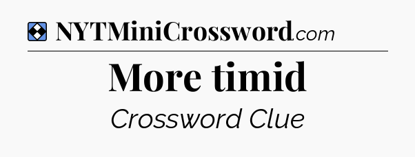 Solution: More timid - NYT Mini Crossword