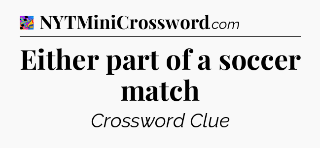 Either part of a soccer match Crossword Clue