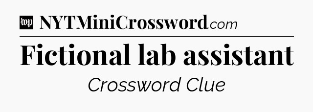 Fictional lab assistant Crossword Clue