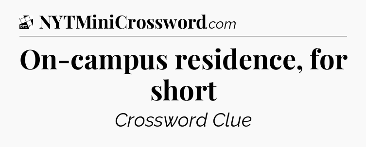 On-campus residence, for short - Daily Themed Classic Crossword