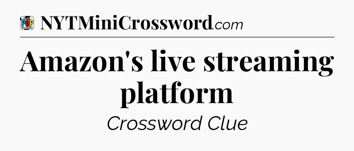 Amazon's live streaming platform Crossword Clue