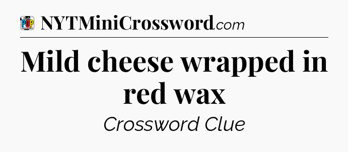 Mild cheese wrapped in red wax Crossword Clue