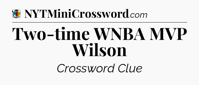Two-time WNBA MVP Wilson Crossword Clue