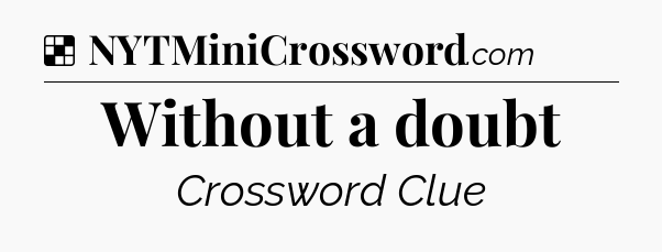 Solution: Without a doubt - NYT Crossword