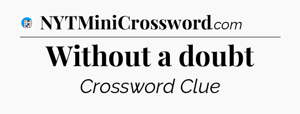 Without a doubt Crossword Clue