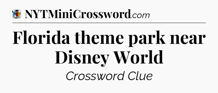 Florida theme park near Disney World Crossword Clue