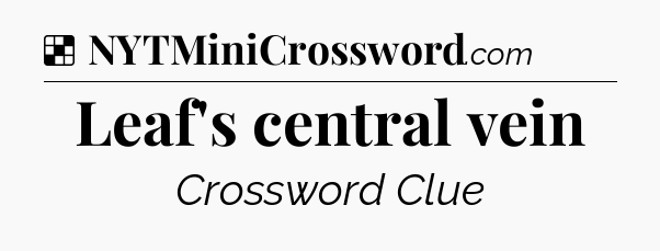 Solution: Leaf's central vein - NYT Crossword