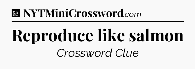 Reproduce like salmon - LA Times Crossword