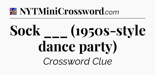 Sock ___ (1950s-style dance party) Crossword Clue