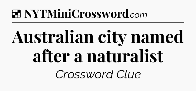 Solution: Australian city named after a naturalist - NYT Crossword