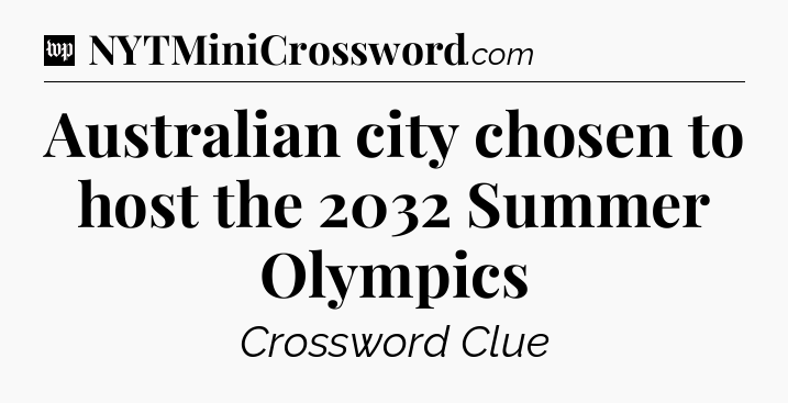 Australian city chosen to host the 2032 Summer Olympics Crossword Clue