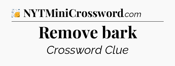 Remove bark - 7 Little Words