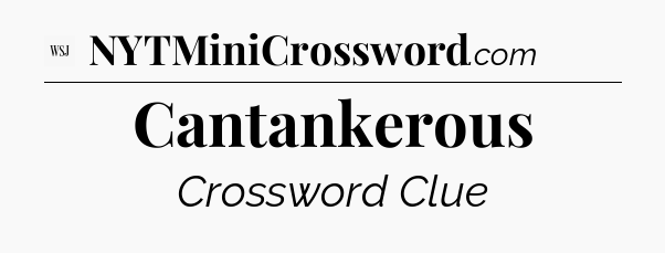 Cantankerous - WSJ Crossword