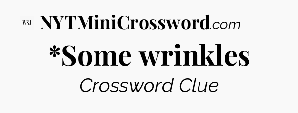 *Some wrinkles - WSJ Crossword