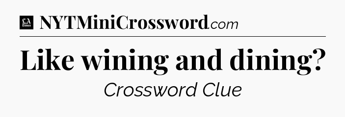 Like wining and dining - LA Times Crossword