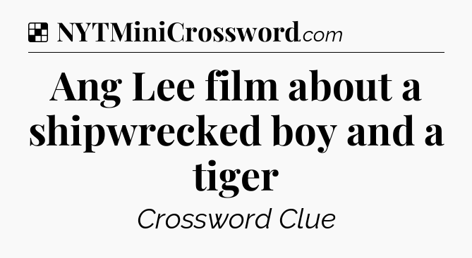 Solution: Ang Lee film about a shipwrecked boy and a tiger - NYT Crossword