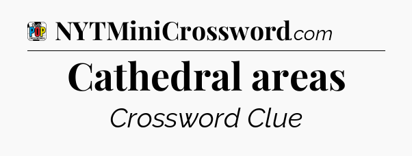 Cathedral areas Crossword Clue