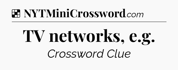 Solution: TV networks, e.g - NYT Crossword