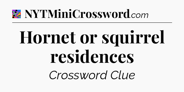Hornet or squirrel residences Crossword Clue