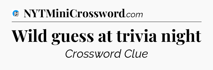 Wild guess at trivia night Crossword Clue