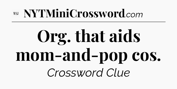 Org. that aids mom-and-pop cos - WSJ Crossword