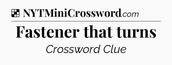 Solution: Fastener that turns - NYT Crossword