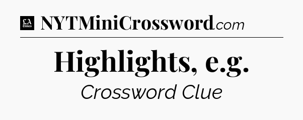 Highlights, e.g - LA Times Crossword