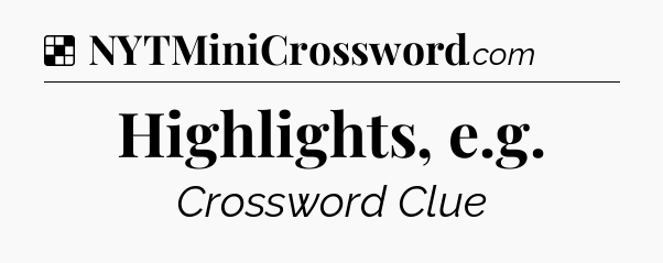 Solution: Highlights, e.g - NYT Crossword