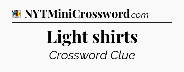 Light shirts Crossword Clue