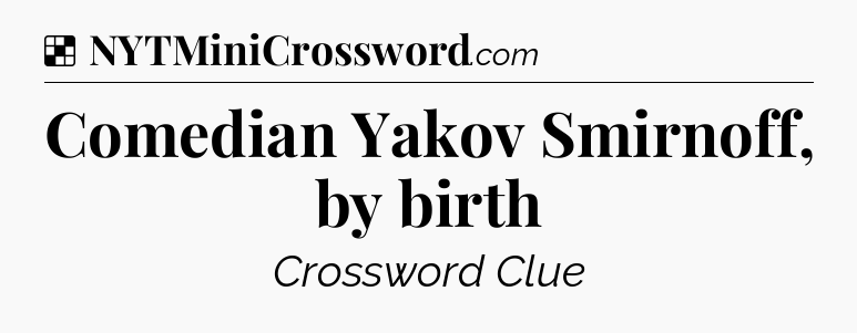 Solution: Comedian Yakov Smirnoff, by birth - NYT Crossword