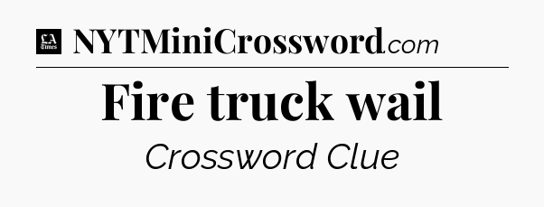 Fire truck wail - LA Times Crossword