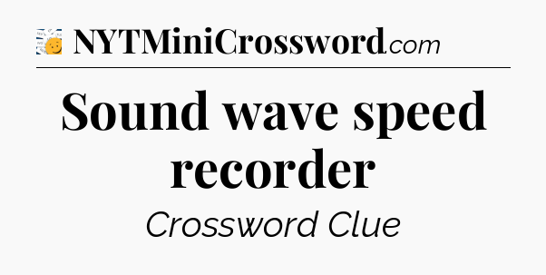 Sound wave speed recorder - 7 Little Words