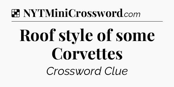 Solution: Roof style of some Corvettes - NYT Crossword