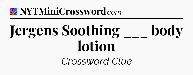 Jergens Soothing ___ body lotion Crossword Clue