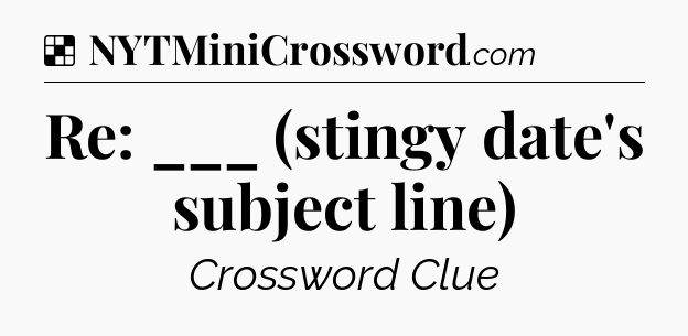 Solution: Re: ___ (stingy date's subject line) - NYT Crossword