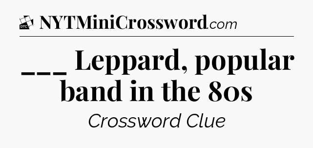 ___ Leppard, popular band in the 80s - Daily Themed Classic Crossword